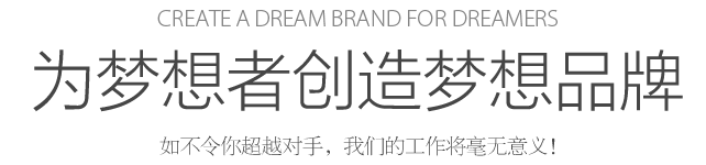 Create a dream for dreamers 為夢(mèng)想者創(chuàng)造夢(mèng)想 如不令你超越對(duì)手，我們的工作將毫無(wú)意義！